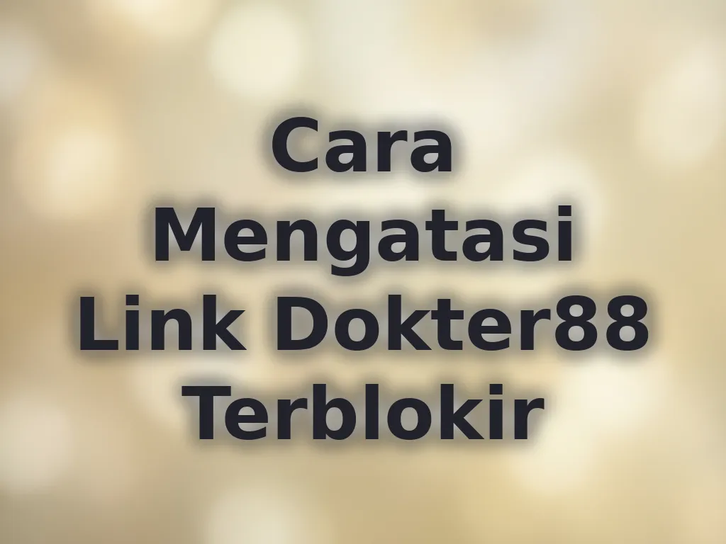 Cara Mengatasi Link Dokter88 Terblokir