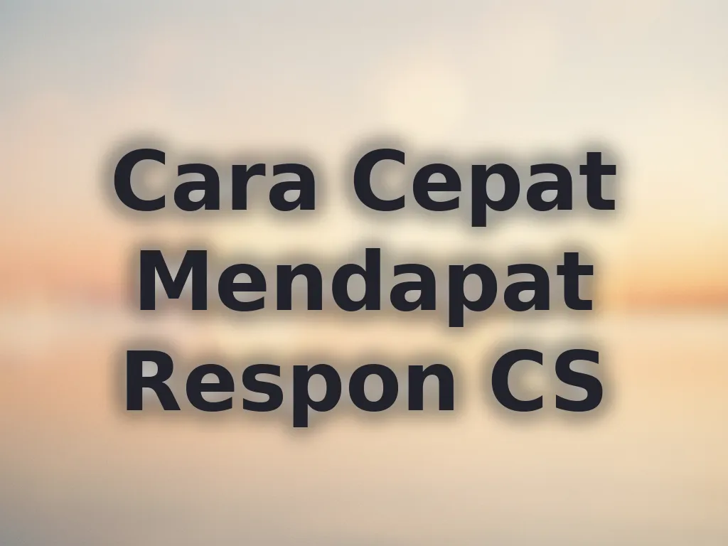 Cara Cepat Mendapat Respon CS