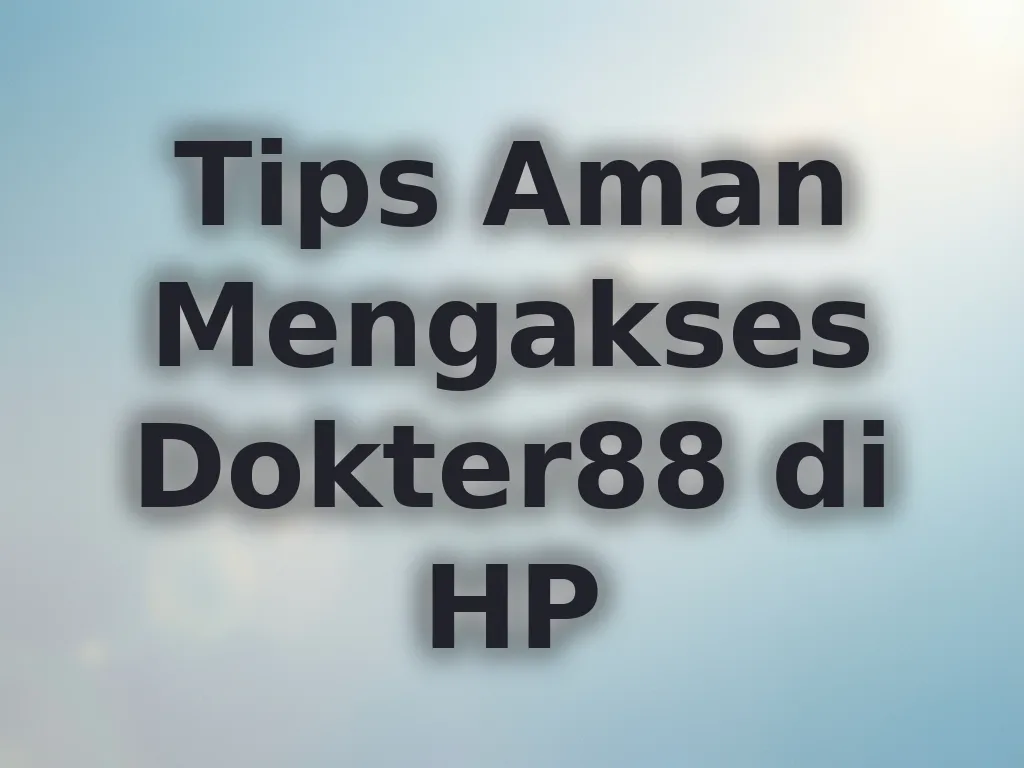 Tips Aman Mengakses Dokter88 di HP